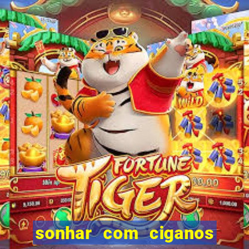 sonhar com ciganos jogo do bicho